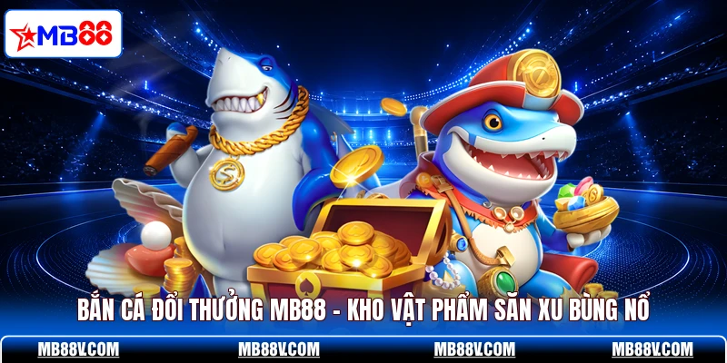 Bắn Cá MB88 - Hòa Mình Vào Kho Game Săn Thưởng Cực Đỉnh - PLAY572