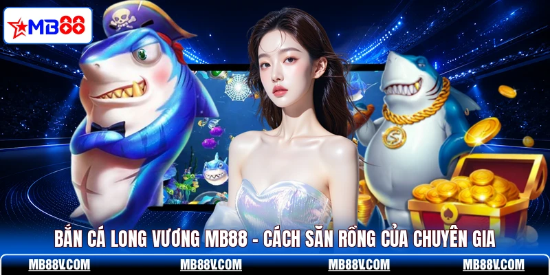 Bắn Cá MB88 - Hòa Mình Vào Kho Game Săn Thưởng Cực Đỉnh - PLAY572