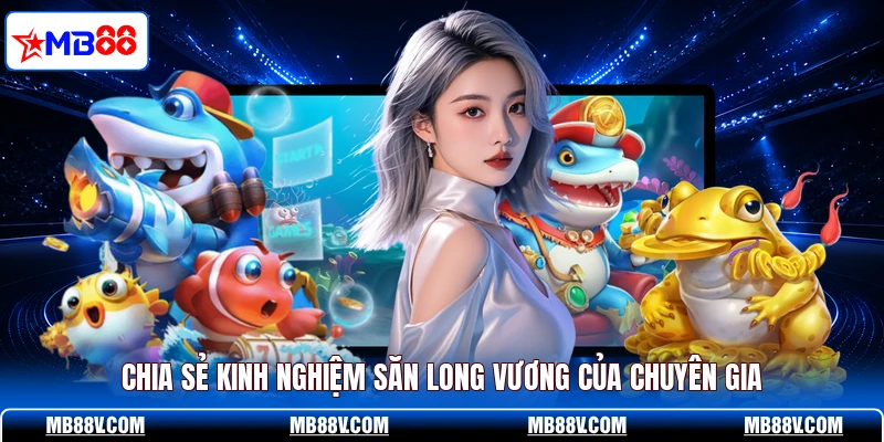 Bắn Cá Long Vương MB88 - Cách Săn Rồng Của Chuyên Gia - PLAY572