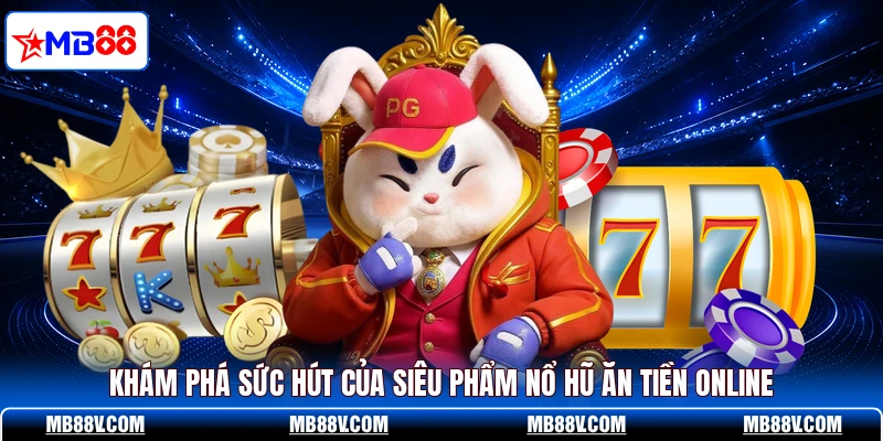 Nổ Hũ Ăn Tiền MB88 - Cách Săn Jackpot Thu Tiền Tỷ Mỗi Ngày - PLAY572
