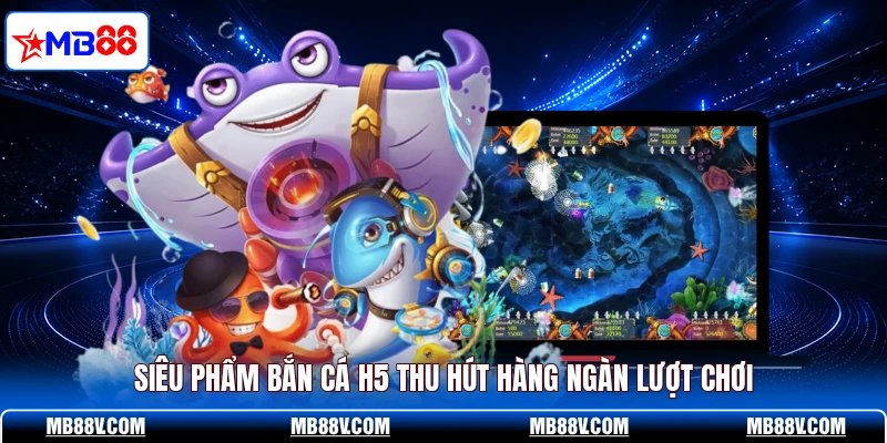 Bắn Cá H5 MB88 - Săn Boss Khủng, Nhận Thưởng Cực Nhanh - PLAY572