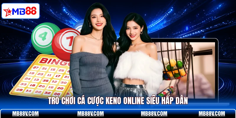 Keno Online MB88 - Bí Kíp Săn Thưởng Lớn Trực Tuyến - PLAY572